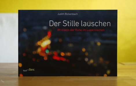 Der Stille lauschen - 89 Inseln der Ruhe im Luzernischen