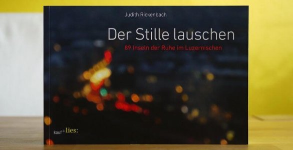 Der Stille lauschen - 89 Inseln der Ruhe im Luzernischen