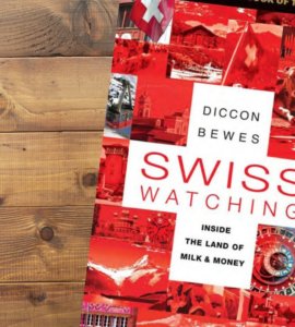 Swiss Watching Inside the Land of Milk and Money by Diccon Bewes - Book Review
